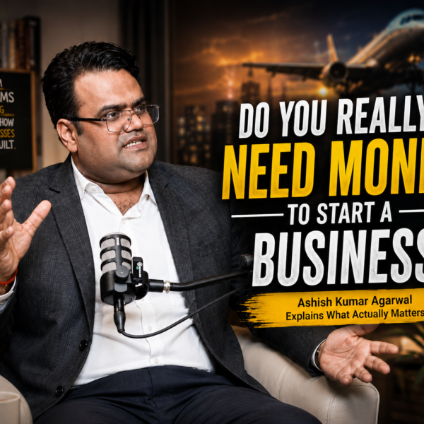 Do You Need Money to Start a Business Ashish Kumar Agarwal Explains